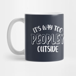 It's Way Too Peoply Outside Funny Sarcastic Jokes Meme Mug